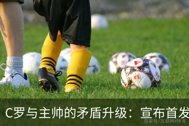 C罗与主帅的矛盾升级：宣布首发时他愤然离席
